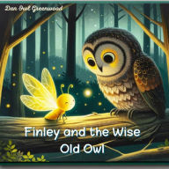 Title: Finley and the Wise Old Owl (Finley's Glow: Adventures of a Little Firefly), Author: Dan Owl Greenwood