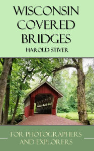 Title: Wisconsin Covered Bridges, Author: Harold Stiver