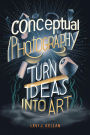 Conceptual Photography: Turn Ideas into Art