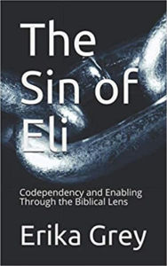 Title: The Sin of Eli: Codependency and Enabling through the Biblical Lens, Author: Erika Grey