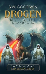 Title: Drogen: Birth of the Drakregus (Drakregus Series, #1), Author: B.W. Goodwin