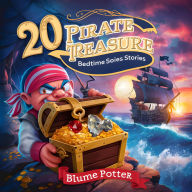 Title: 20 Pirate Treasure Bedtime Stories For Kids Age 3 - 8 (Bedtime Stories For Kids Age 3 to 8 Series 2, #4), Author: Blume Potter