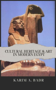 Title: Cultural Heritage & Art in Modern Egypt, Author: Karim Badr