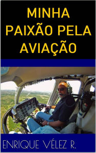 Title: Minha paixão pela aviação, Author: Enrique Velez