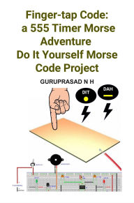Title: Finger-tap Code: a 555 Timer Morse Adventure Do It Yourself Morse Code Project, Author: GURUPRASAD N H