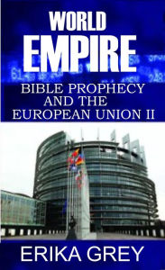 Title: World Empire: Bible Prophecy and the European Union II, Author: Erika Grey