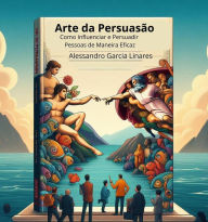 Title: Arte da Persuasão: Como Influenciar e Persuadir Pessoas de Maneira Eficaz, Author: bic