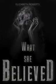 Title: What She Believed, Author: Elizabeth Roberts