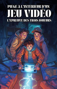 Title: Piégé à l'intérieur d'un jeu vidéo: L'ÉPREUVE DES TROIS JOUEURS, Author: S.T Girard