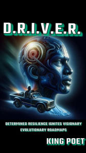 Title: D.R.I.V.E.R.  (Determined Resilience Ignites Visionary Evolutionary Roadmaps), Author: King Poet