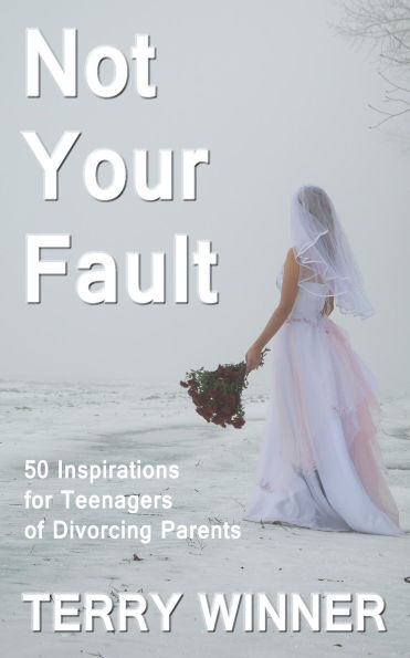 Not Your Fault: 50 Inspirations for Teenagers of Divorcing Parents