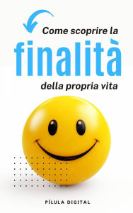 Title: Come scoprire la finalità della propria vita, Author: Pílula Digital
