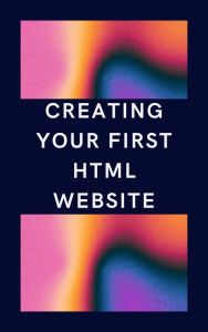 Title: Creating Your First HTML Website, Author: Tim Money