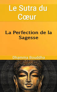 Title: Le Sutra du Cour : La Perfection de la Sagesse, Author: Bouddha Gautama