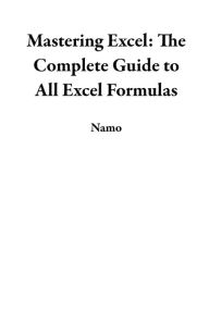 Title: Mastering Excel: The Complete Guide to All Excel Formulas, Author: Namo