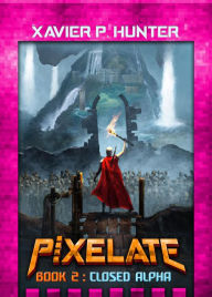 Title: Closed Alpha (Pixelate, #2), Author: Xavier P. Hunter