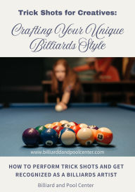 Title: Trick Shots for Creatives: Crafting Your Unique Billiards Style (Billiards, Pool, Snooker, #1), Author: Billiard and Pool Center