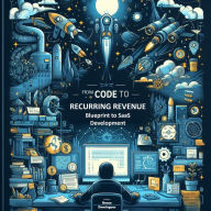Title: From Code to Recurring Revenue: Blueprint to SaaS Development, Author: Bruno Domingues