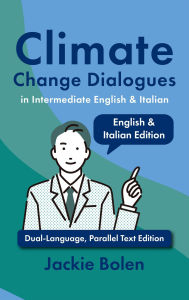 Title: Climate Change Dialogues in Intermediate English & Italian: Dual-Language, Parallel Text Edition, Author: Jackie Bolen