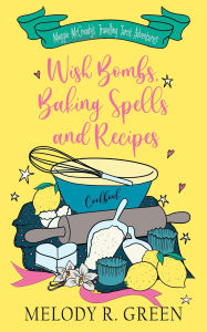 Title: Wish Bombs, Baking Spells and Recipes (The Maggie McCready Travelling Tarot Adventures, #1), Author: Melody R. Green