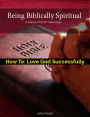 How To: Love God Successfully (Being Biblically Spiritual)