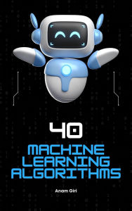 Title: 40 Machine Learning Algorithms, Author: Anam Giri
