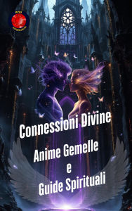 Title: Connessioni Divine. Anime Gemelle e Guide Spirituali, Author: Alina Rubi