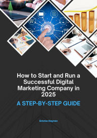 Title: How to Start and Run a Successful Digital Marketing Company in 2025, Author: E L HAYNES