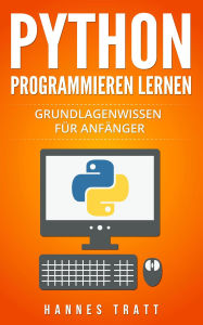 Title: Python Programmieren lernen: Grundlagenwissen für Anfänger, Author: Hannes Tratt