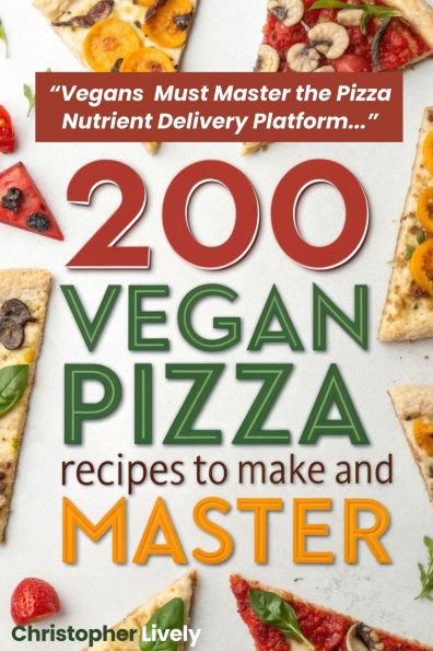 200 Vegan Pizza Recipes to Make and Master