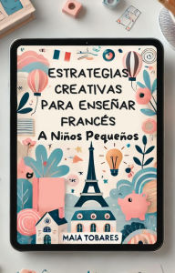 Title: Estrategias Creativas para Enseñar Francés a Niños Pequeños, Author: Maia Tobares