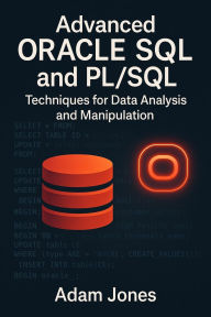 Title: Advanced Oracle SQL and PL/SQL: Techniques for Data Analysis and Manipulation, Author: Adam Jones
