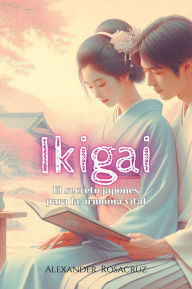 Title: Ikigai: El Secreto Japonés Para la Armonía Vital, Author: Alexander Rosacruz