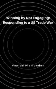 Title: Winning by Not Engaging: Responding to a US Trade War, Author: Vanida Plamondon