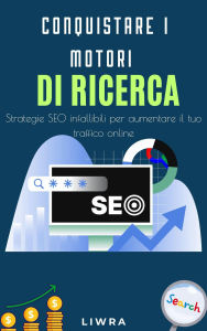 Title: Conquista i Motori Di Ricerca - strategia seo infallibile per aumentare il tuo traffico online, Author: Liwra