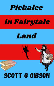 Title: Pickalee in Fairytale Land (Pickalee The Pixie Detective, #5), Author: Scott G. Gibson