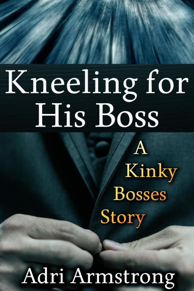 Kneeling for His Boss (Kinky Bosses, #2)
