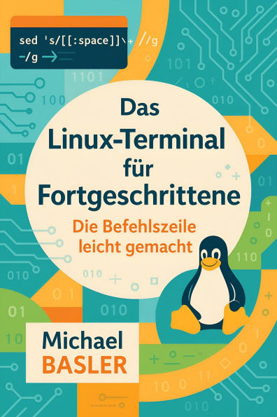 Das Linux Terminal für Fortgeschrittene - Die Kommandozeile leicht gemacht (Erste Auflage, #1)
