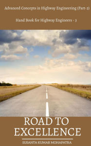 Title: Road to Excellence Advanced Concepts in Highway Engineering (Part-3), Author: Susant
