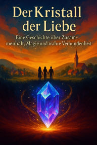 Title: Der Kristall der Liebe : Eine Geschichte über Zusammenhalt, Magie und wahre Verbundenheit, Author: Mustapha Benarousse