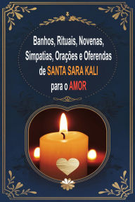 Title: Banhos, Rituais, Novenas, Simpatias, Orações e Oferendas de Santa Sara Kali para o Amor, Author: Élida Alexandre