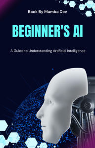 Title: Beginner's AI: a guide to understanding Artificial Intelligence, Author: clive sargeant