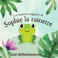 Title: Les lunettes magiques de Sophie la rainette, Author: Zoé Millehstoires