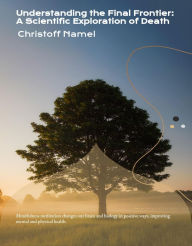 Title: Understanding the Final Frontier: A Scientific Exploration of Death, Author: Christoff Namel