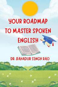 Title: Your Roadmap to Master Spoken English, Author: Bahadur Singh Rao