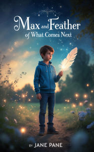Title: Max and the Feather of What Comes Next (Magic Object Adventures, #3), Author: Jane Pane