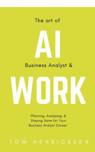 Title: The Art of AI Business Analyst & Work, Author: Tom Henricksen
