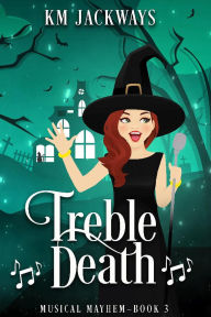 Title: Treble Death (Musical Mayhem, #3), Author: K M Jackways