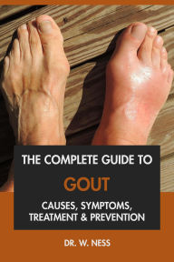 Title: The Complete Guide to Gout: Causes, Symptoms, Treatment & Prevention, Author: W. Ness