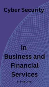 Title: Cyber Security in Business and Financial Services, Author: IRENE JEBET